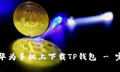 如何在华为手机上下载TP钱包 - 完整指南