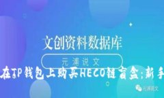 如何在TP钱包上购买HECO链盲盒：新手指南