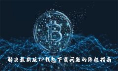 解决最新版TP钱包下载问题的终极指南