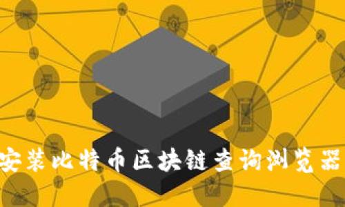 如何下载安装比特币区块链查询浏览器：全面指南