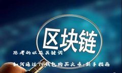 思考的以及关键词如何通过TP钱包购买火币：新手