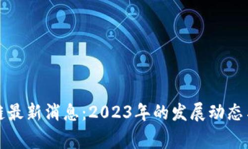 赢和区块链最新消息：2023年的发展动态与趋势分析