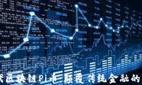 
新一代区块链Pi币：颠覆传统金融的新希望