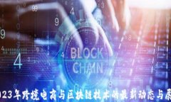 2023年跨境电商与区块链技术的最新动态与展望