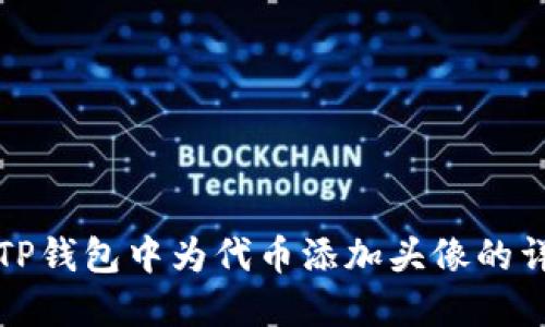 如何在TP钱包中为代币添加头像的详细指南