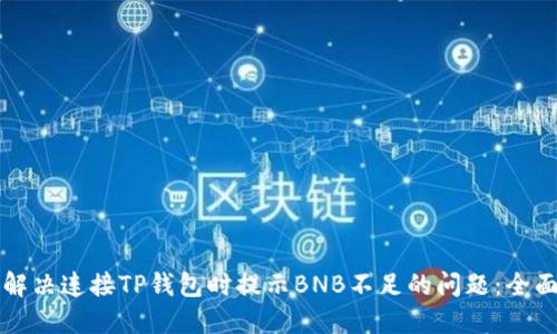 如何解决连接TP钱包时提示BNB不足的问题：全面指南