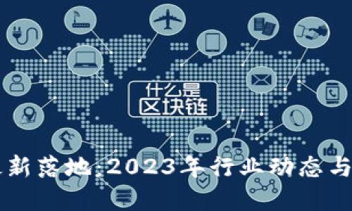 区块链最新落地：2023年行业动态与未来展望