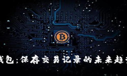 虚拟电子钱包：保存交易记录的未来趋势与安全性