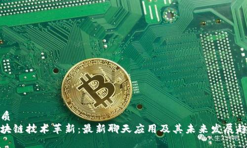 优质
区块链技术革新：最新聊天应用及其未来发展趋势