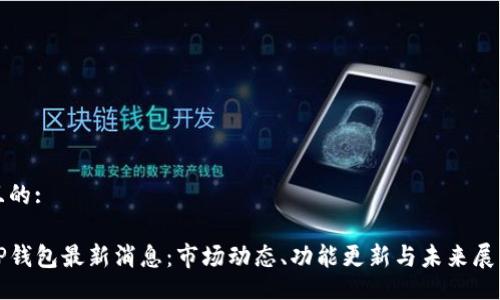 且的:

TP钱包最新消息：市场动态、功能更新与未来展望