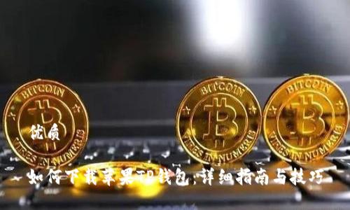 优质

如何下载苹果TP钱包：详细指南与技巧