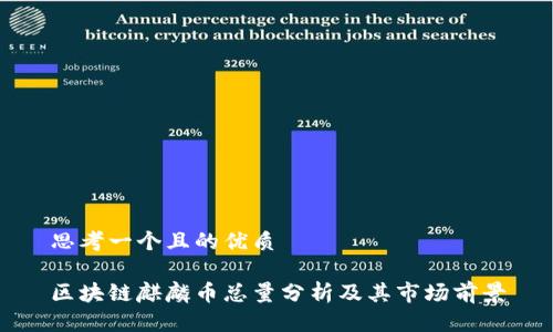 思考一个且的优质 

区块链麒麟币总量分析及其市场前景