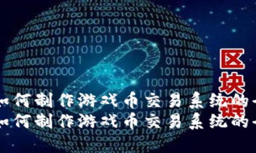 区块链如何制作游戏币交易系统的全面指南
区块链如何制作游戏币交易系统的全面指南