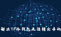 如何解决TP冷钱包无法转出币的问题