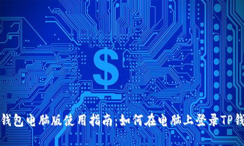 TP钱包电脑版使用指南：如何在电脑上登录TP钱包