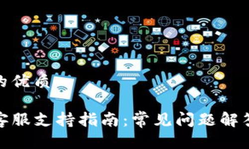 思考一个且的优质

安卓TP钱包客服支持指南：常见问题解答与操作手册