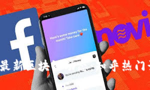 2023年最新区块链动态：知乎热门话题解析