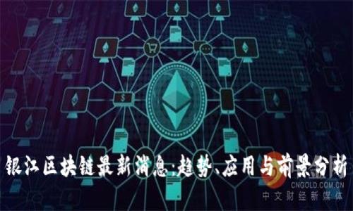 银江区块链最新消息：趋势、应用与前景分析