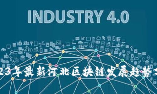 2023年最新河北区块链发展趋势分析
