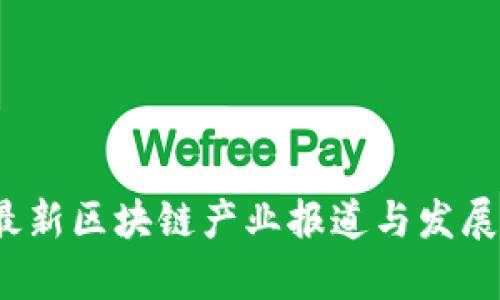 2023年最新区块链产业报道与发展趋势分析