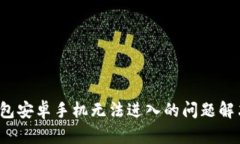  TP钱包安卓手机无法进入的问题解决方案