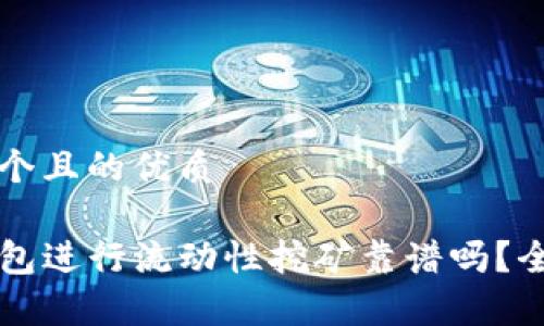 思考一个且的优质

用TP钱包进行流动性挖矿靠谱吗？全面解析