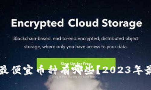 区块链中的最便宜币种有哪些？2023年最佳选择分析