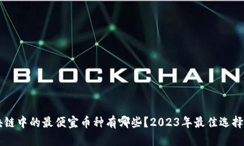 区块链中的最便宜币种有哪些？2023年最佳选择分析