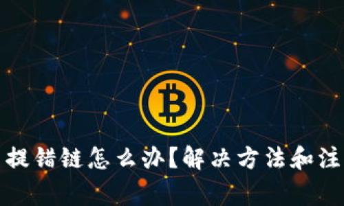 TP钱包提币提错链怎么办？解决方法和注意事项详解