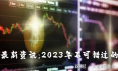 优质区块链前沿最新资讯：2023年不可错过的趋势