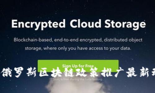 2023年俄罗斯区块链政策推广最新动态分析