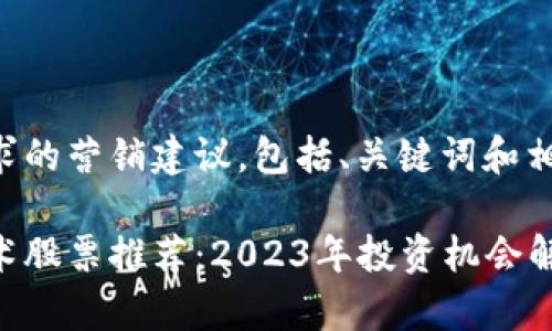 以下是对您请求的营销建议，包括、关键词和相关问题的设计：

区块链最新技术股票推荐：2023年投资机会解析