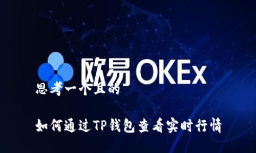 思考一个且的

如何通过TP钱包查看实时行情