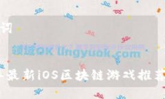 和关键词2019年最新iOS区块链游戏推荐与评测