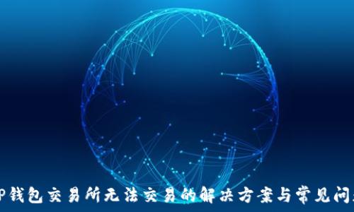   
苹果TP钱包交易所无法交易的解决方案与常见问题解析