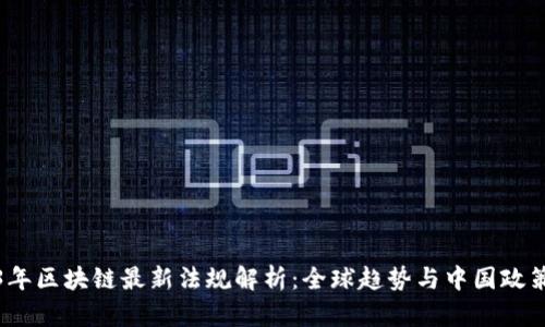 2023年区块链最新法规解析：全球趋势与中国政策动态
