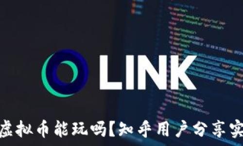   
区块链虚拟币能玩吗？知乎用户分享实战经验