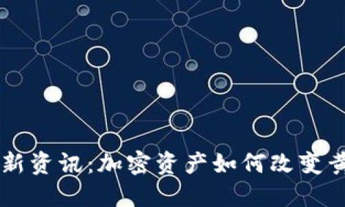 区块链黄金最新资讯：加密资产如何改变黄金市场的未来