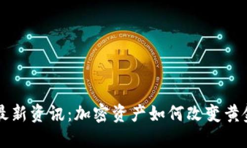 区块链黄金最新资讯：加密资产如何改变黄金市场的未来