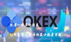 思考一个且的优质tp钱包中HT提币的最小数量详解