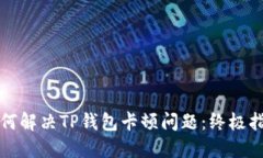 如何解决TP钱包卡顿问题：终极指南