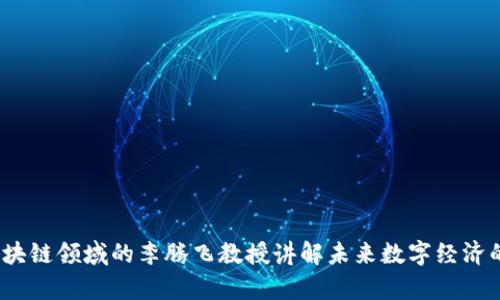 币商学院：区块链领域的李腾飞教授讲解未来数字经济的趋势与机遇