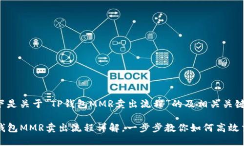 以下是关于“TP钱包MMR卖出流程”的及相关关键词：

TP钱包MMR卖出流程详解，一步步教你如何高效交易