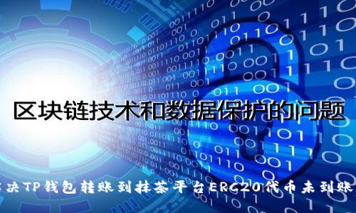如何解决TP钱包转账到抹茶平台ERC20代币未到账的问题