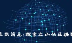 文山区块链最新消息：探索文山的区块链应用与