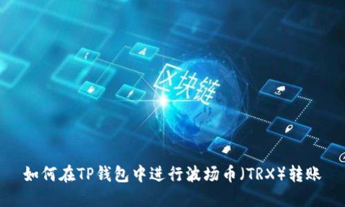 如何在TP钱包中进行波场币（TRX）转账