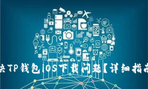 如何解决TP钱包iOS下载问题？详细指南与技巧