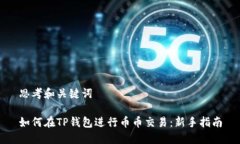 思考和关键词如何在TP钱包进行币币交易：新手指