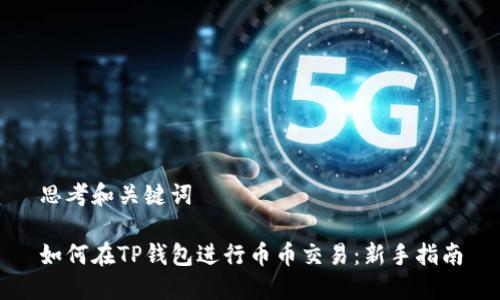 思考和关键词

如何在TP钱包进行币币交易：新手指南
