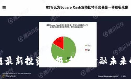 区块链最新投资快报：抓住金融未来的机会